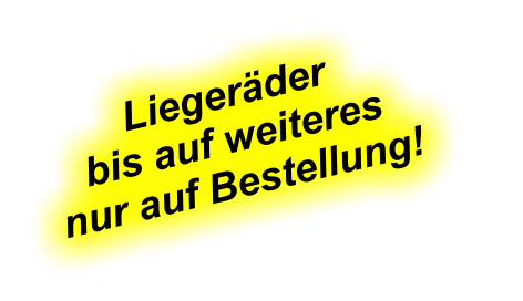 Liegerder bis auf weiteres nur auf Bestellung!